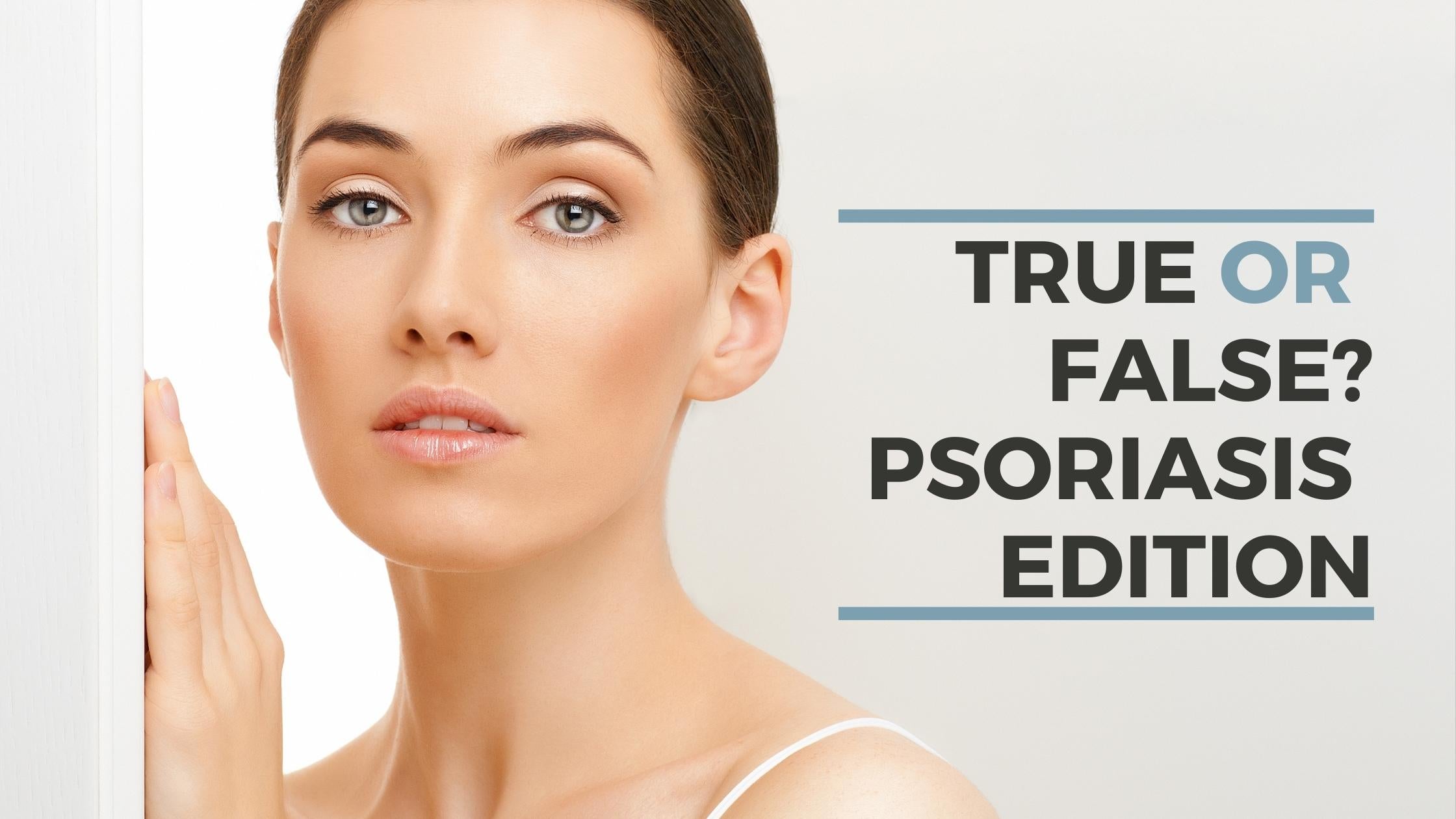True or False & Psoriasis