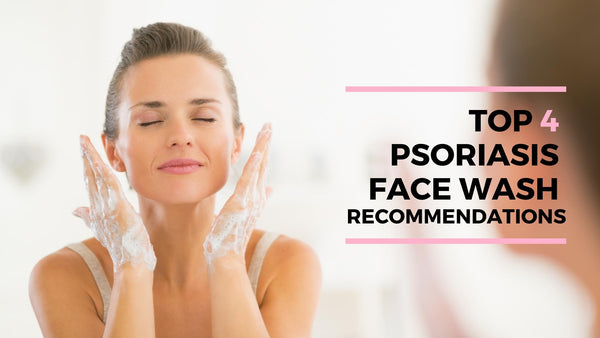 top 4 psoriasis face wash recommendations